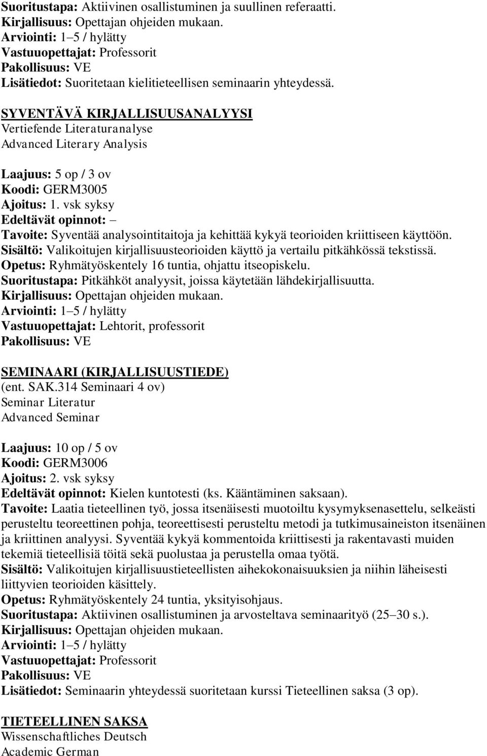 vsk syksy Tavoite: Syventää analysointitaitoja ja kehittää kykyä teorioiden kriittiseen käyttöön. Sisältö: Valikoitujen kirjallisuusteorioiden käyttö ja vertailu pitkähkössä tekstissä.