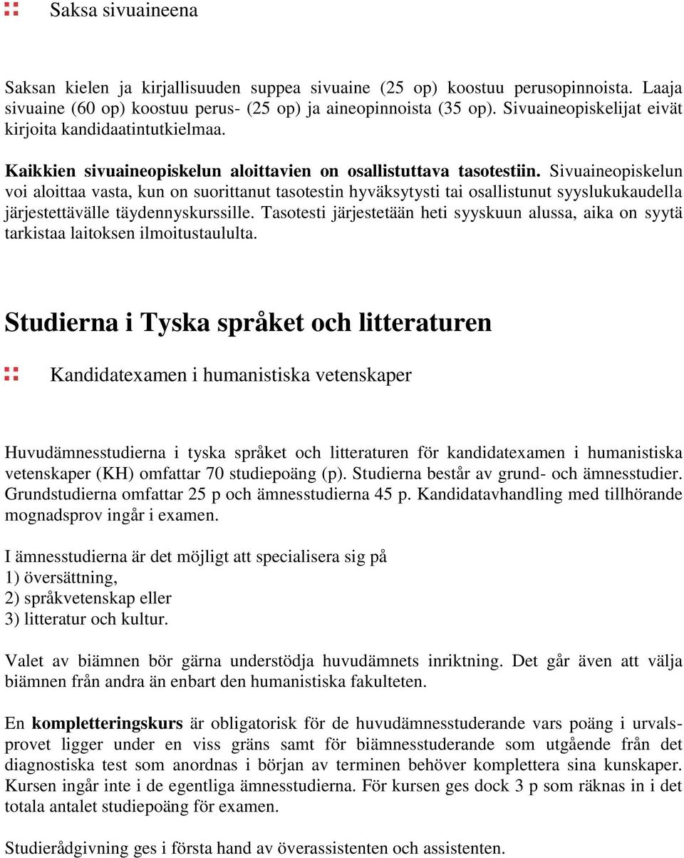 Sivuaineopiskelun voi aloittaa vasta, kun on suorittanut tasotestin hyväksytysti tai osallistunut syyslukukaudella järjestettävälle täydennyskurssille.