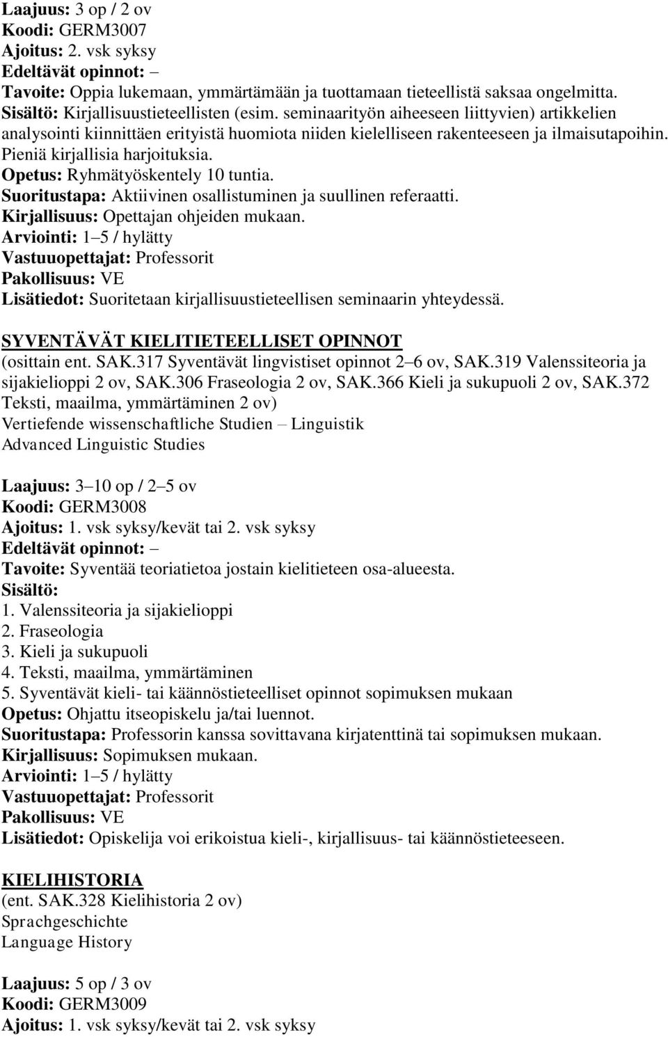 Opetus: Ryhmätyöskentely 10 tuntia. Suoritustapa: Aktiivinen osallistuminen ja suullinen referaatti. Opettajan ohjeiden mukaan.