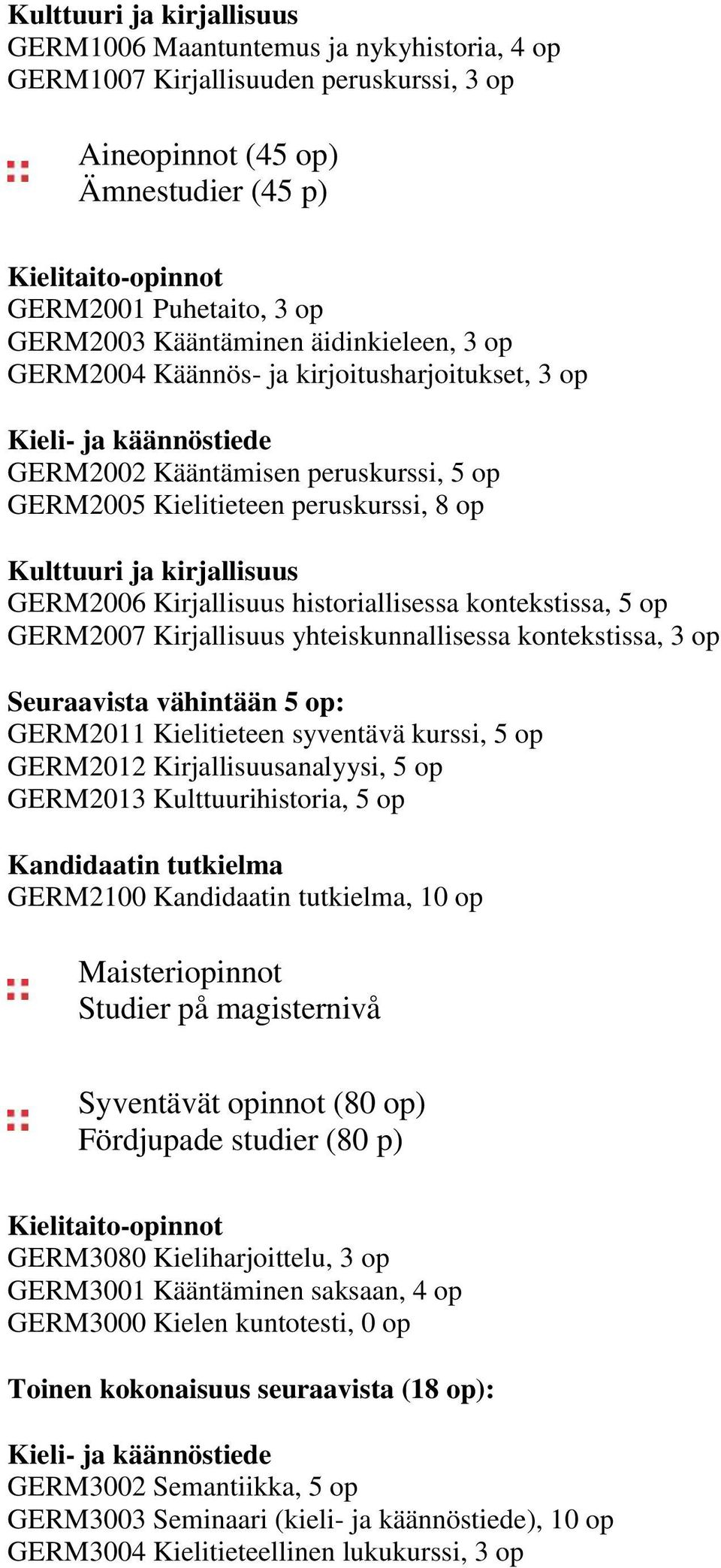 Kulttuuri ja kirjallisuus GERM2006 Kirjallisuus historiallisessa kontekstissa, 5 op GERM2007 Kirjallisuus yhteiskunnallisessa kontekstissa, 3 op Seuraavista vähintään 5 op: GERM2011 Kielitieteen