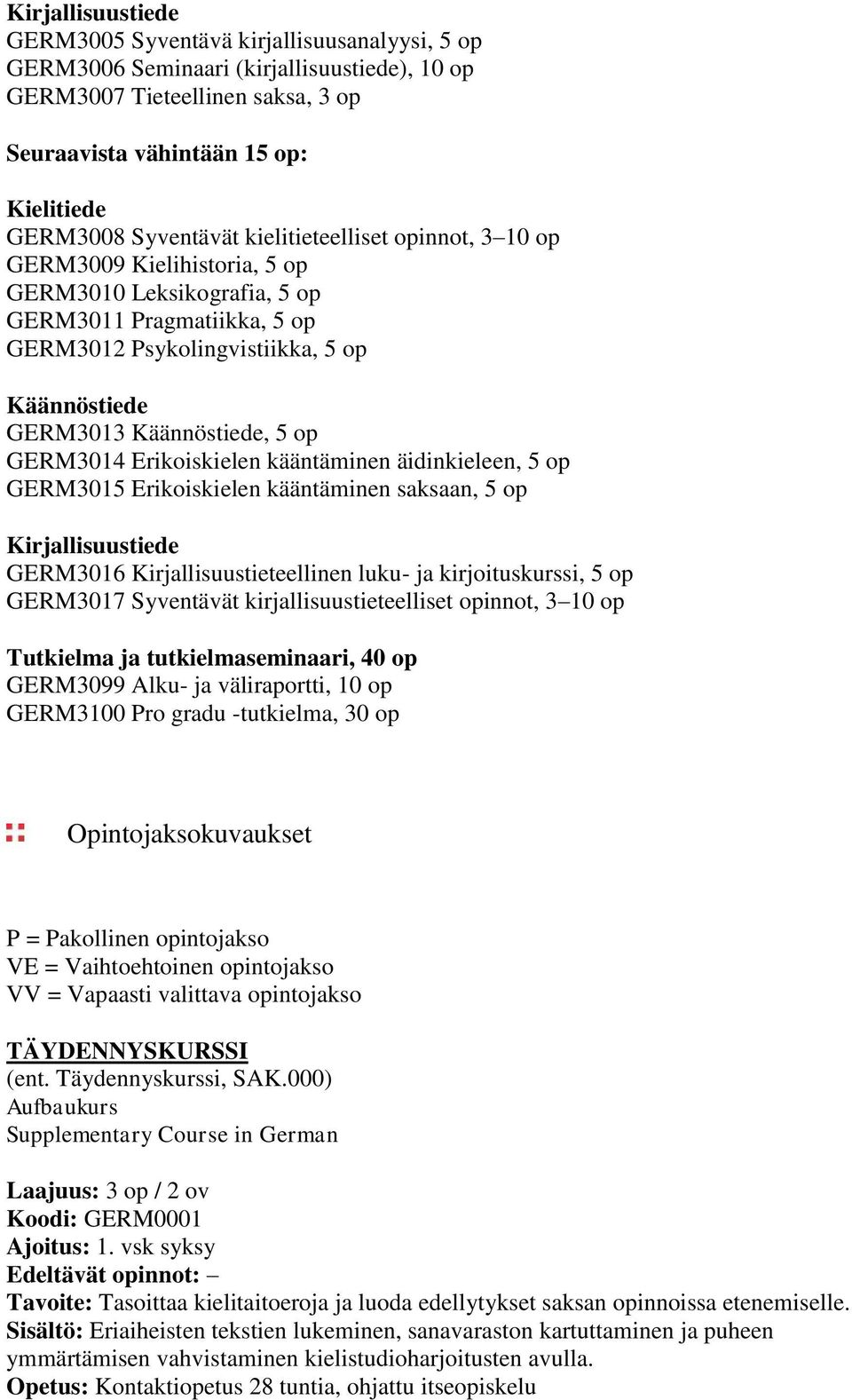 Käännöstiede, 5 op GERM3014 Erikoiskielen kääntäminen äidinkieleen, 5 op GERM3015 Erikoiskielen kääntäminen saksaan, 5 op Kirjallisuustiede GERM3016 Kirjallisuustieteellinen luku- ja kirjoituskurssi,