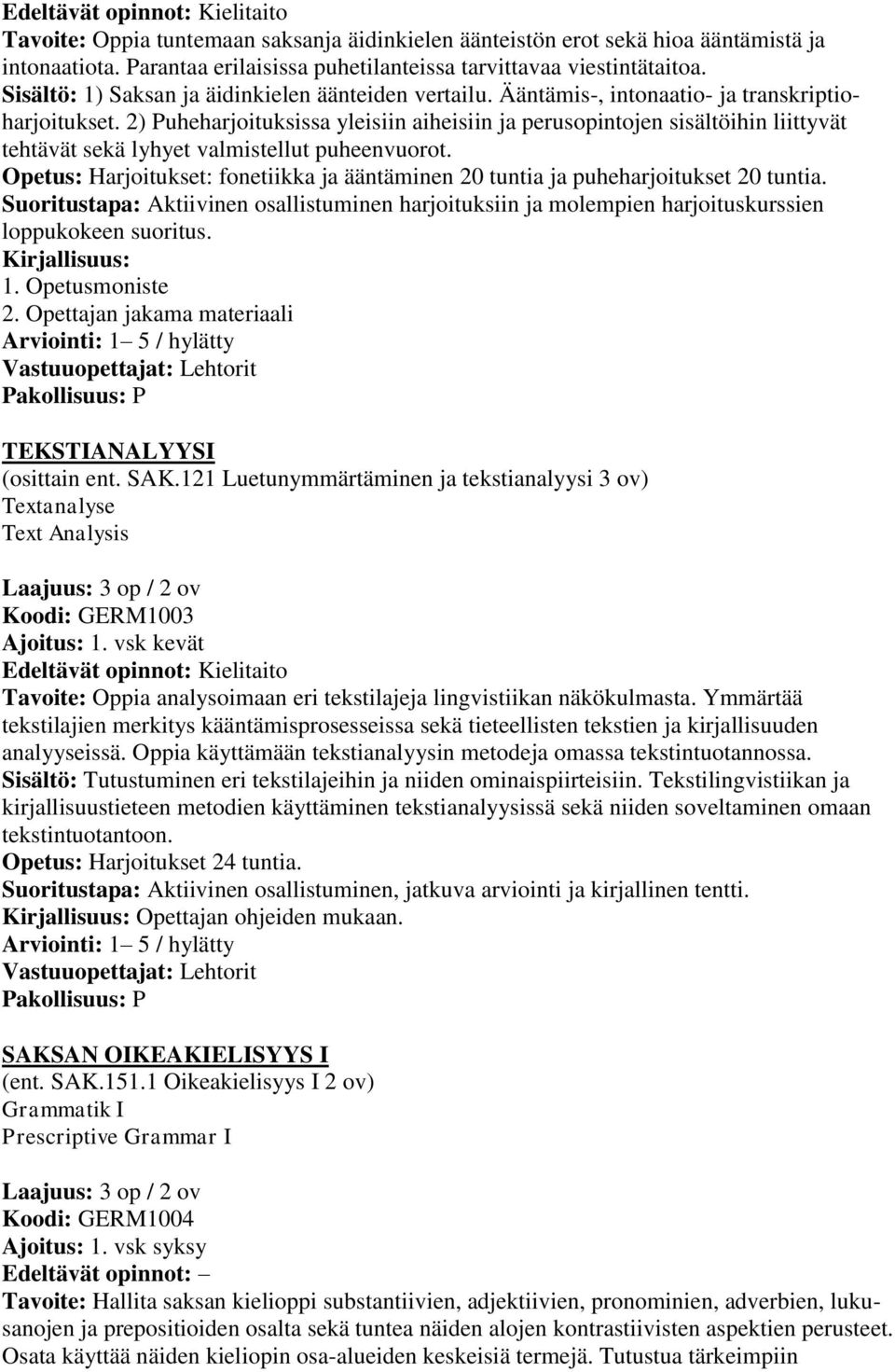 2) Puheharjoituksissa yleisiin aiheisiin ja perusopintojen sisältöihin liittyvät tehtävät sekä lyhyet valmistellut puheenvuorot.