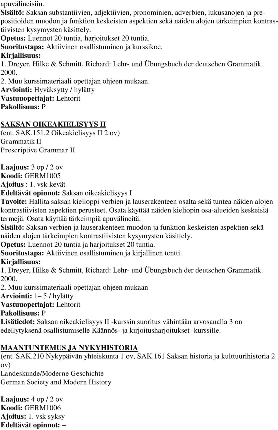 käsittely. Opetus: Luennot 20 tuntia, harjoitukset 20 tuntia. Suoritustapa: Aktiivinen osallistuminen ja kurssikoe. 1. Dreyer, Hilke & Schmitt, Richard: Lehr- und Übungsbuch der deutschen Grammatik.