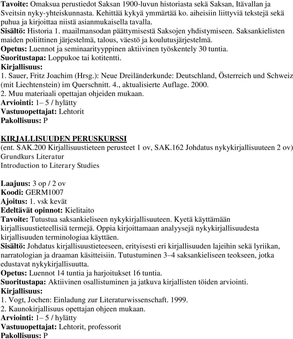 Saksankielisten maiden poliittinen järjestelmä, talous, väestö ja koulutusjärjestelmä. Opetus: Luennot ja seminaarityyppinen aktiivinen työskentely 30 tuntia. Suoritustapa: Loppukoe tai kotitentti. 1.