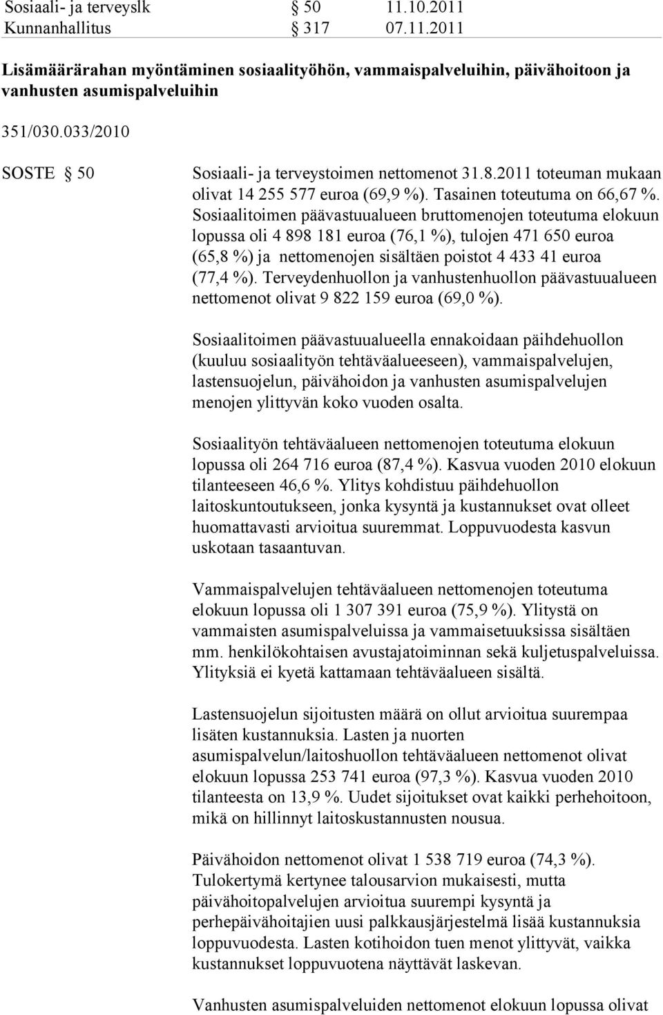 Sosiaalitoimen päävastuualueen bruttomenojen toteutuma elokuun lopussa oli 4 898 181 euroa (76,1 %), tulojen 471 650 euroa (65,8 %) ja nettomenojen sisältäen poistot 4 433 41 euroa (77,4 %).