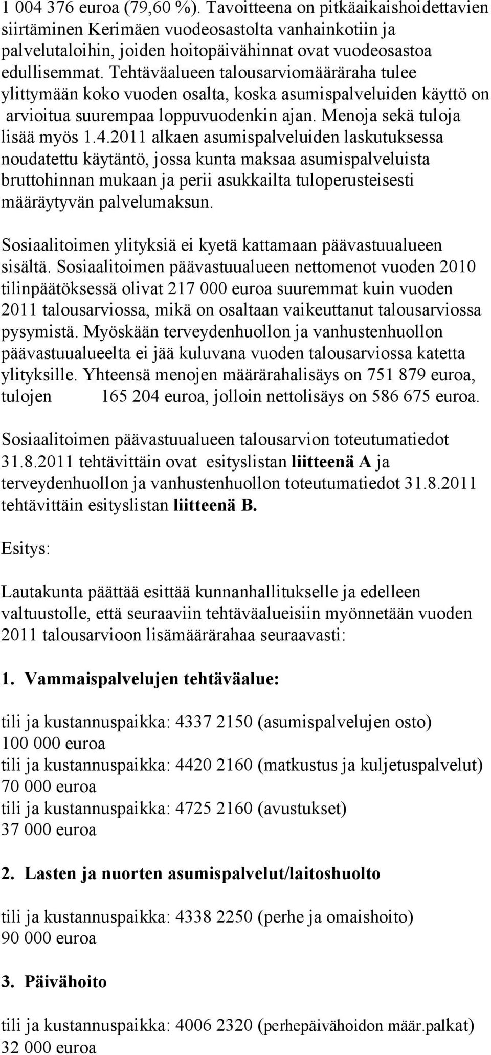 2011 alkaen asumispalveluiden laskutuksessa noudatettu käytäntö, jossa kunta maksaa asumispalveluista bruttohinnan mukaan ja perii asukkailta tuloperusteisesti määräytyvän palvelumaksun.