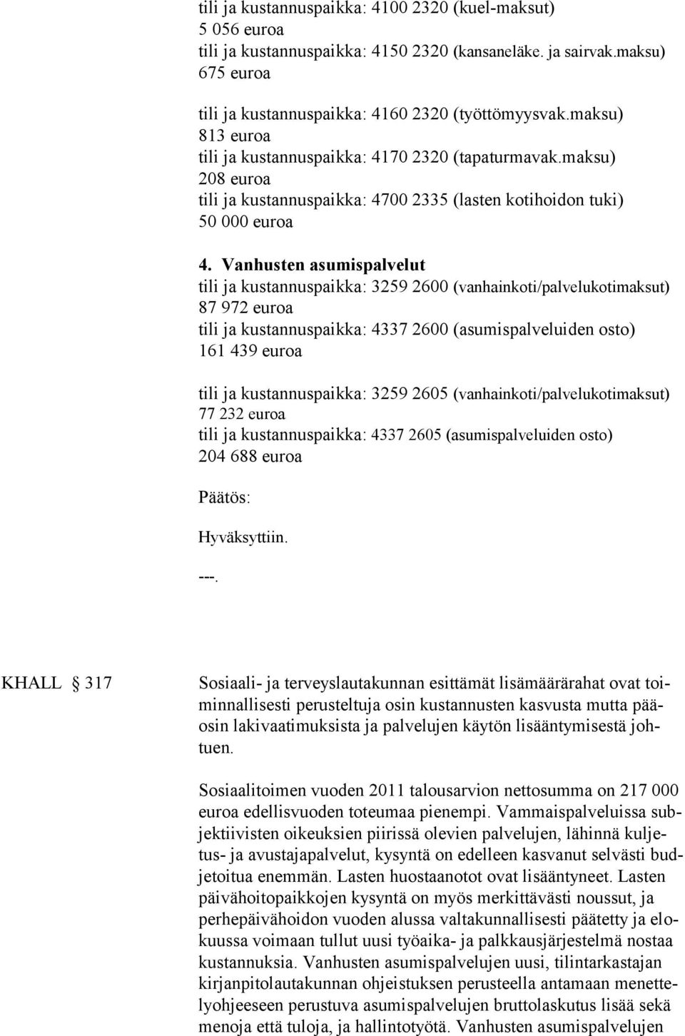 Vanhusten asumispalvelut tili ja kustannuspaikka: 3259 2600 (vanhainkoti/palvelukotimaksut) 87 972 euroa tili ja kustannuspaikka: 4337 2600 (asumispalveluiden osto) 161 439 euroa tili ja