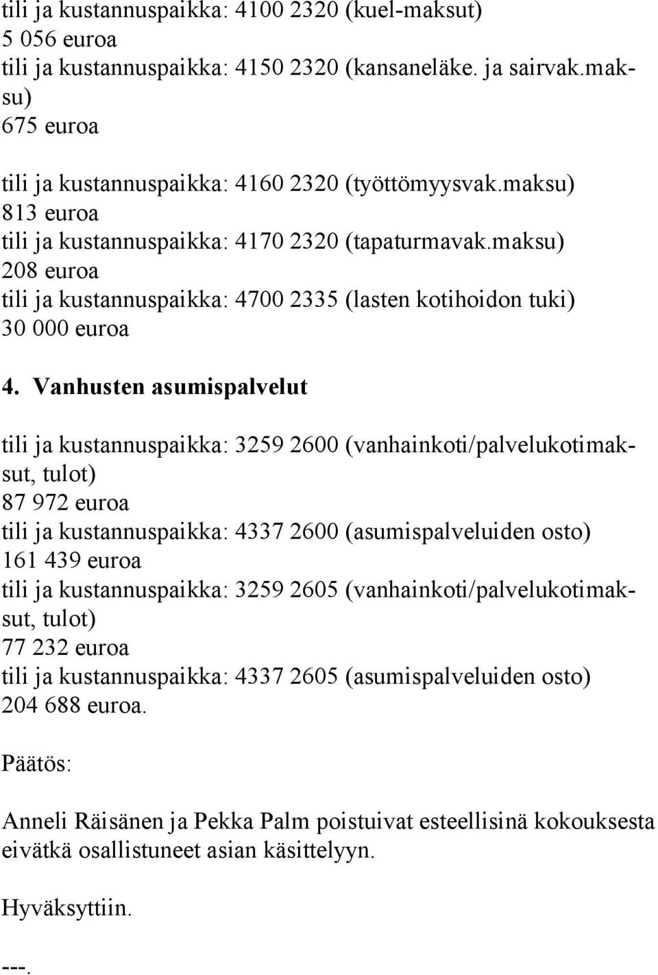 Vanhusten asumispalvelut tili ja kustannuspaikka: 3259 2600 (vanhainkoti/palvelukotimaksut, tulot) 87 972 euroa tili ja kustannuspaikka: 4337 2600 (asumispalveluiden osto) 161 439 euroa tili ja