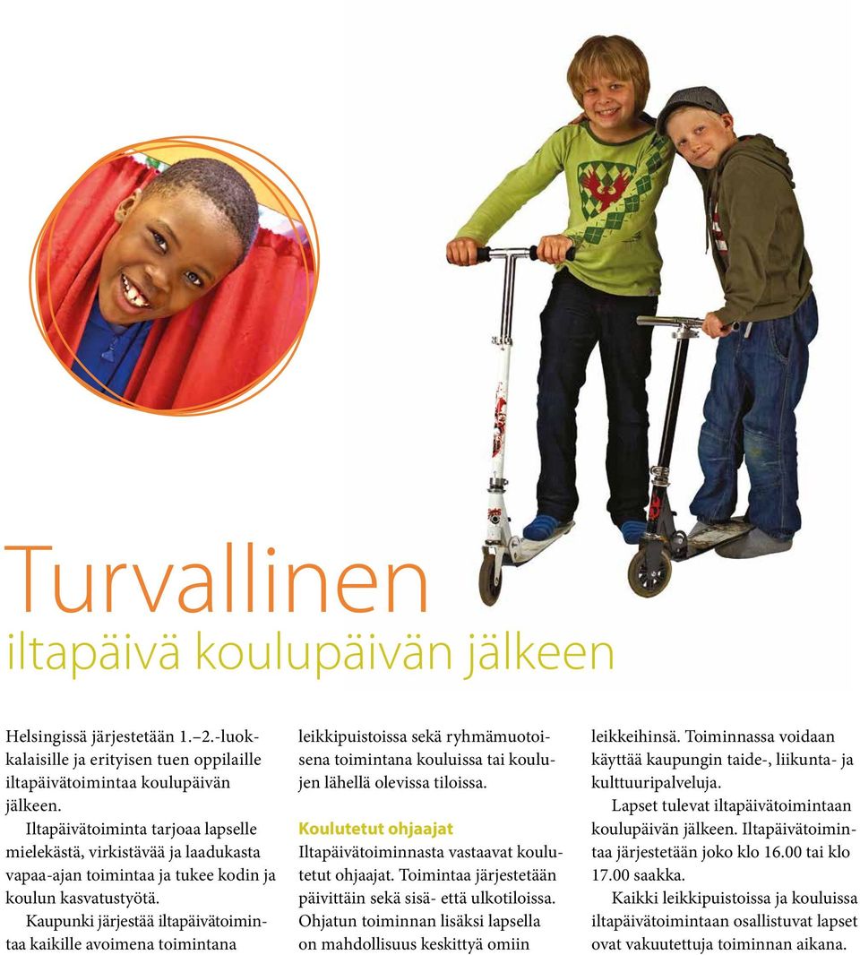 Kaupunki järjestää iltapäivätoimintaa kaikille avoimena toimintana leikkipuistoissa sekä ryhmämuotoisena toimintana kouluissa tai koulujen lähellä olevissa tiloissa.