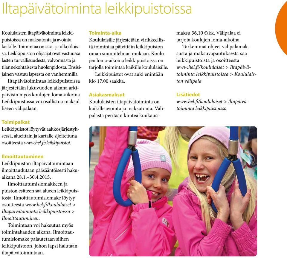 Iltapäivätoimintaa leikkipuistoissa järjestetään lukuvuoden aikana arkipäivisin myös koulujen loma-aikoina. Leikkipuistossa voi osallistua maksulliseen välipalaan.