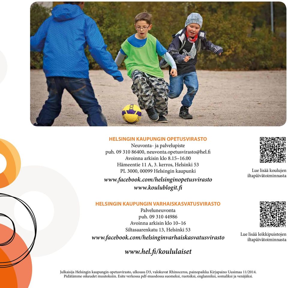 fi Lue lisää koulujen iltapäivätoiminnasta HELSINGIN KAUPUNGIN VARHAISKASVATUSVIRASTO Palveluneuvonta puh. 09 310 44986 Avoinna arkisin klo 10 16 Siltasaarenkatu 13, Helsinki 53 www.facebook.