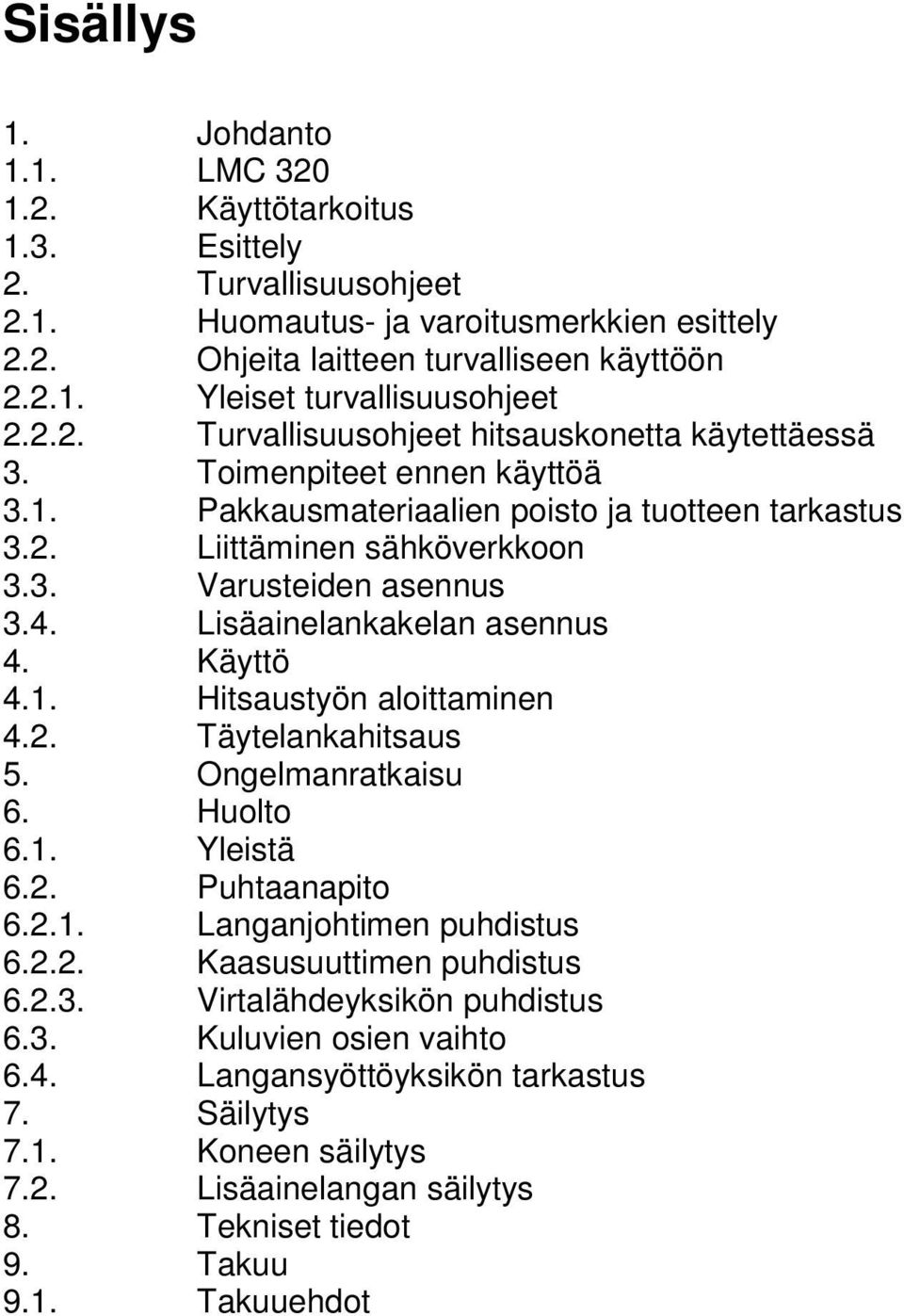 Lisäainelankakelan asennus 4. Käyttö 4.1. Hitsaustyön aloittaminen 4.2. Täytelankahitsaus 5. Ongelmanratkaisu 6. Huolto 6.1. Yleistä 6.2. Puhtaanapito 6.2.1. Langanjohtimen puhdistus 6.2.2. Kaasusuuttimen puhdistus 6.
