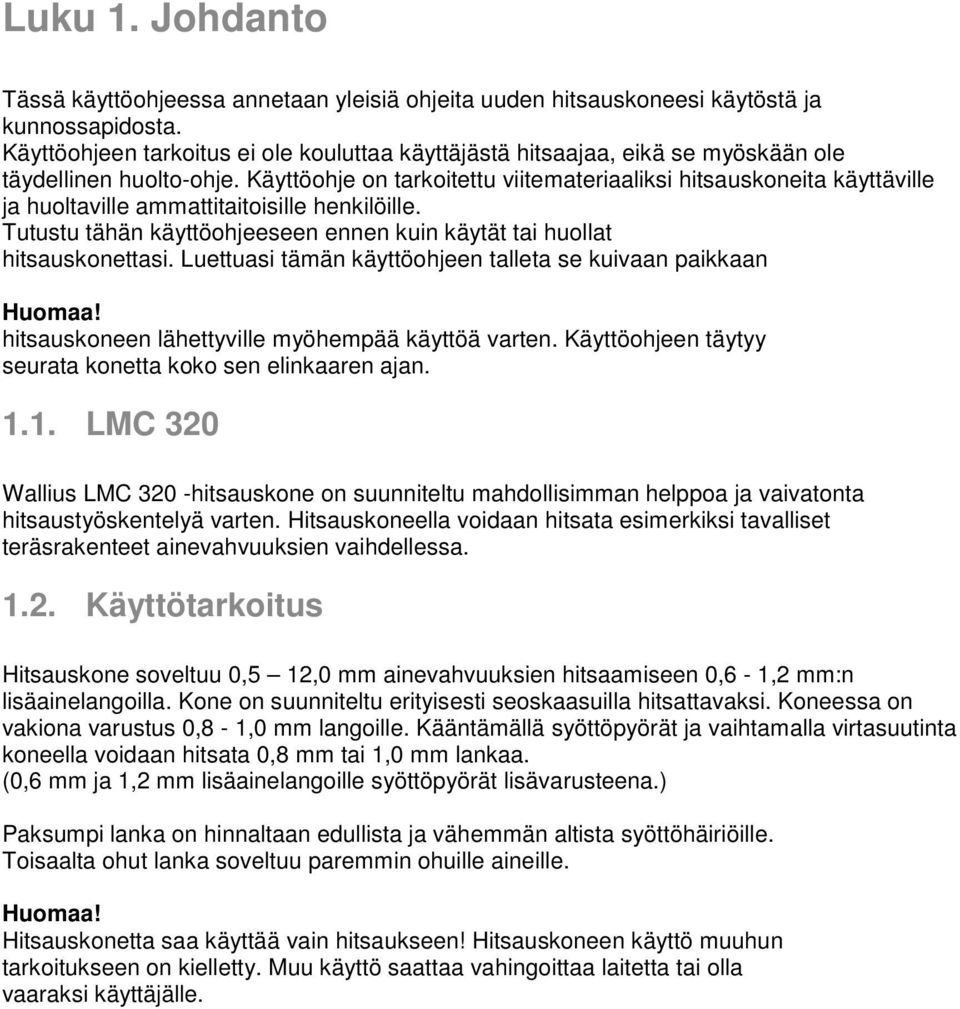 Käyttöohje on tarkoitettu viitemateriaaliksi hitsauskoneita käyttäville ja huoltaville ammattitaitoisille henkilöille. Tutustu tähän käyttöohjeeseen ennen kuin käytät tai huollat hitsauskonettasi.