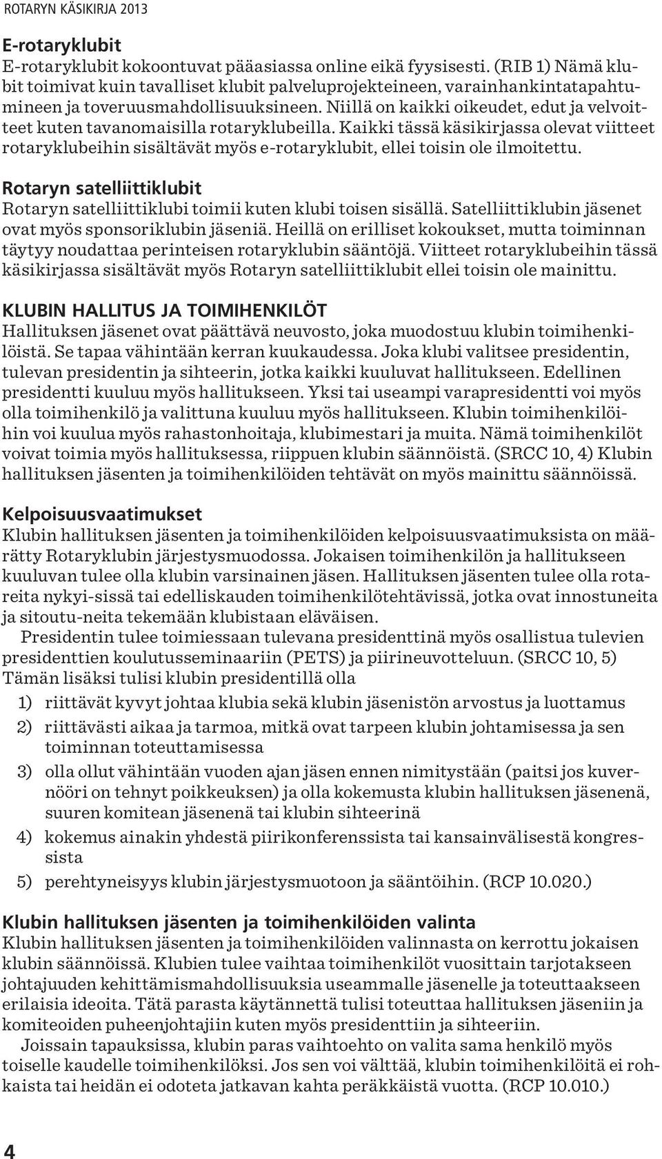 Niillä on kaikki oikeudet, edut ja velvoitteet kuten tavanomaisilla rotaryklubeilla.