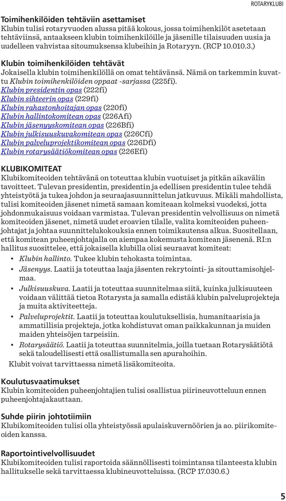 Nämä on tarkemmin kuvattu Klubin toimihenkilöiden oppaat -sarjassa (225fi).