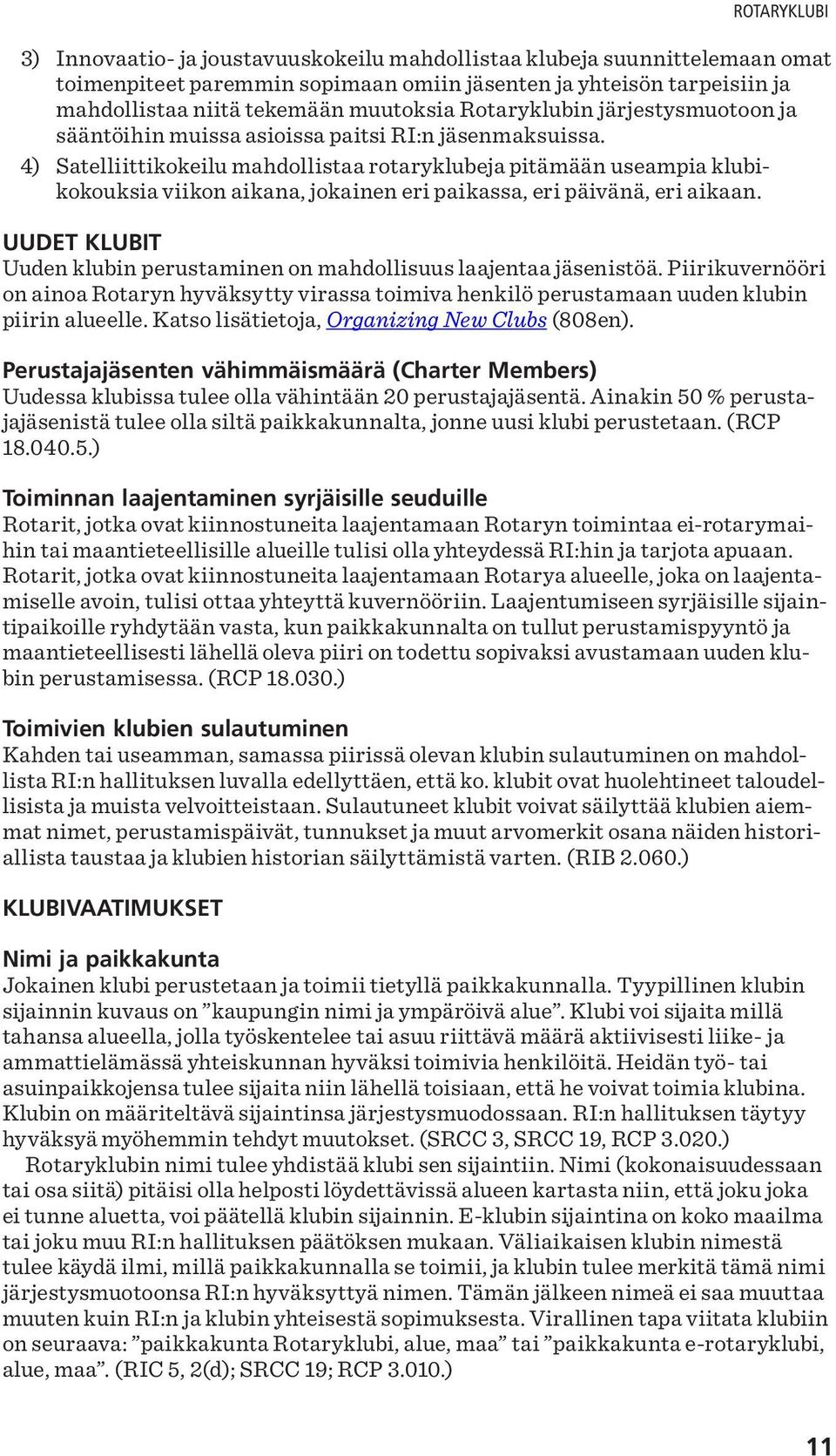 4) Satelliittikokeilu mahdollistaa rotaryklubeja pitämään useampia klubikokouksia viikon aikana, jokainen eri paikassa, eri päivänä, eri aikaan.