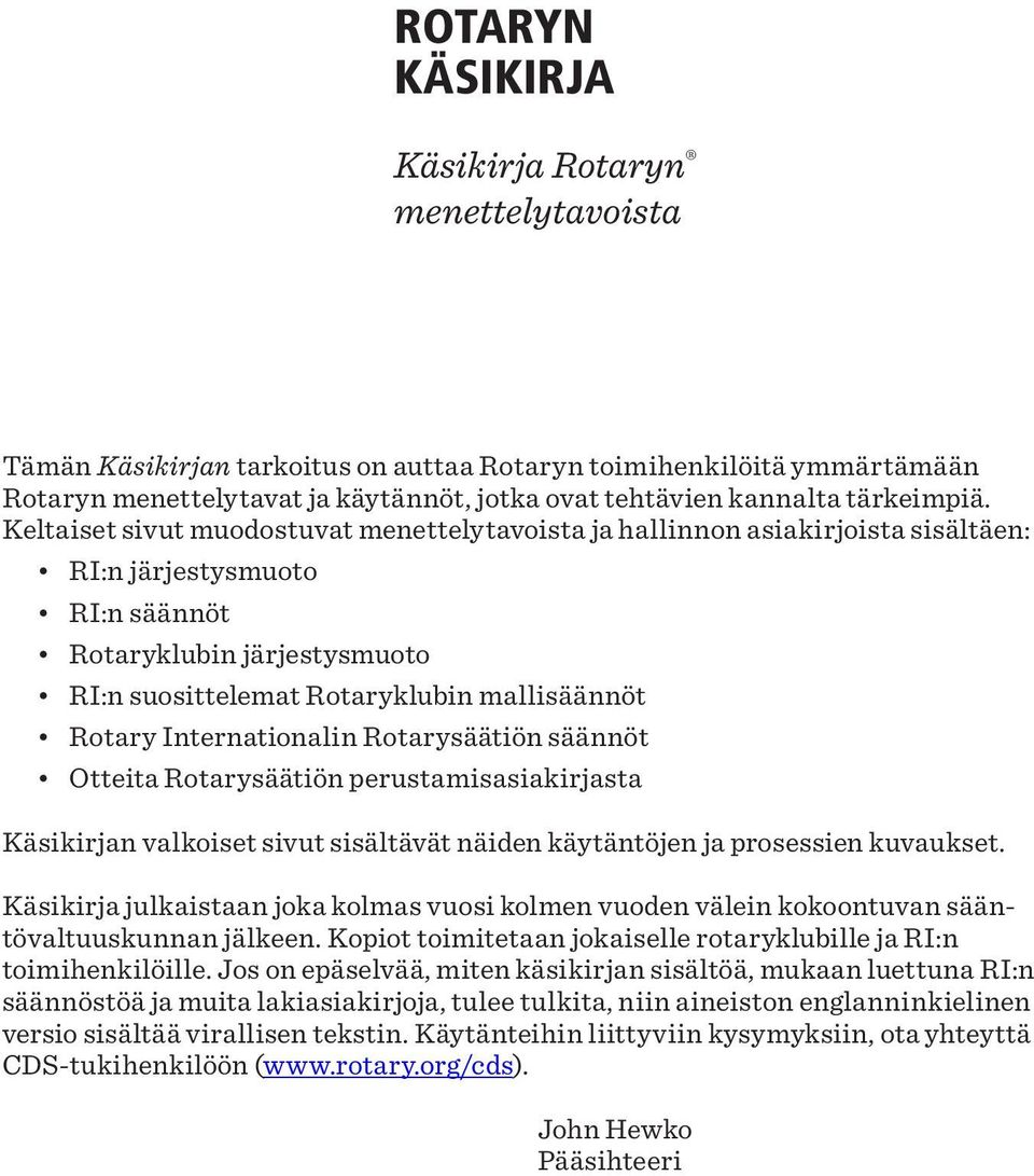 Keltaiset sivut muodostuvat menettelytavoista ja hallinnon asiakirjoista sisältäen: RI:n järjestysmuoto RI:n säännöt Rotaryklubin järjestysmuoto RI:n suosittelemat Rotaryklubin mallisäännöt Rotary