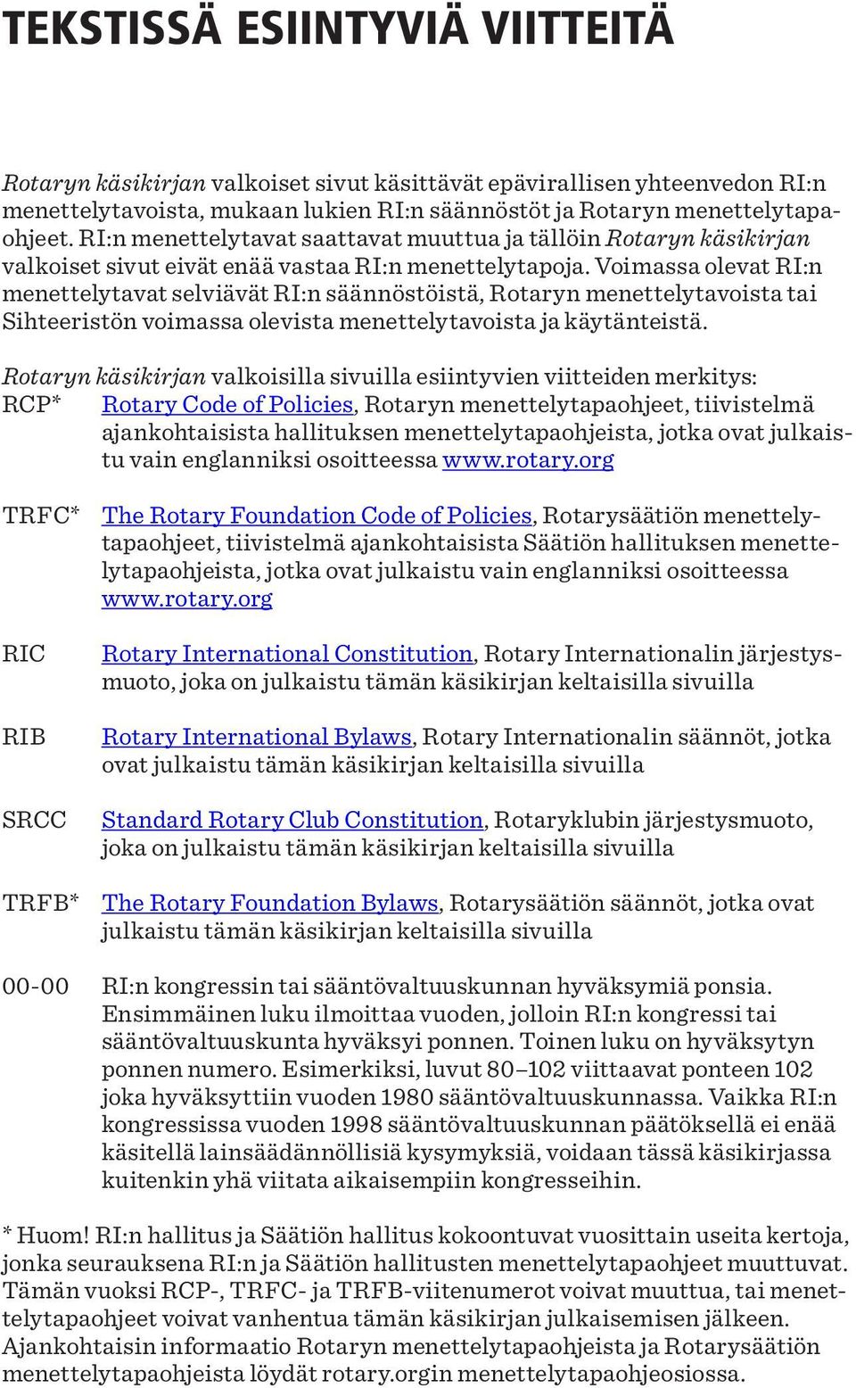 Voimassa olevat RI:n menettelytavat selviävät RI:n säännöstöistä, Rotaryn menettelytavoista tai Sihteeristön voimassa olevista menettelytavoista ja käytänteistä.