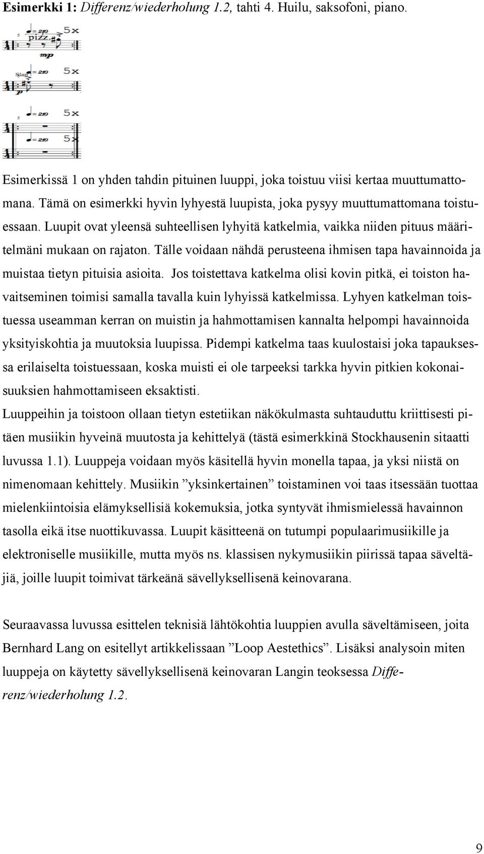 Tälle voidaan nähdä perusteena ihmisen tapa havainnoida ja muistaa tietyn pituisia asioita.