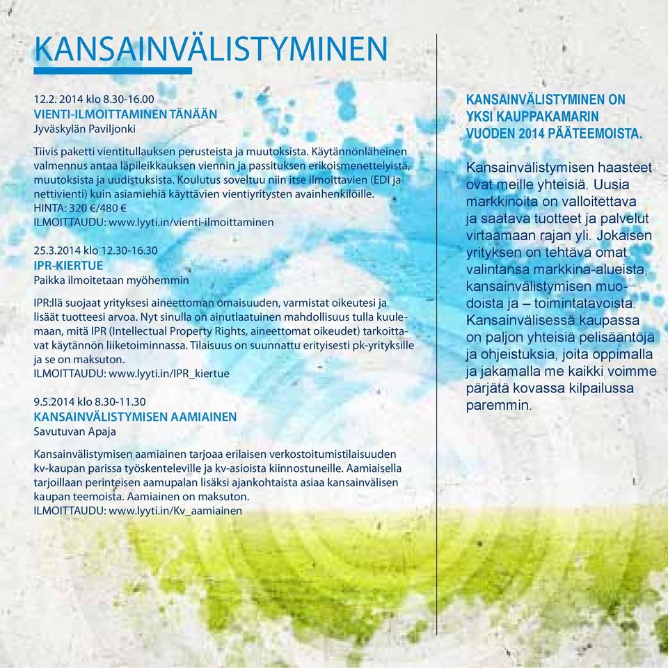 Koulutus soveltuu niin itse ilmoittavien (EDI ja nettivienti) kuin asiamiehiä käyttävien vientiyritysten avainhenkilöille. ILMOITTAUDU: www.lyyti.in/vienti-ilmoittaminen 25.3.2014 klo 12.30-16.