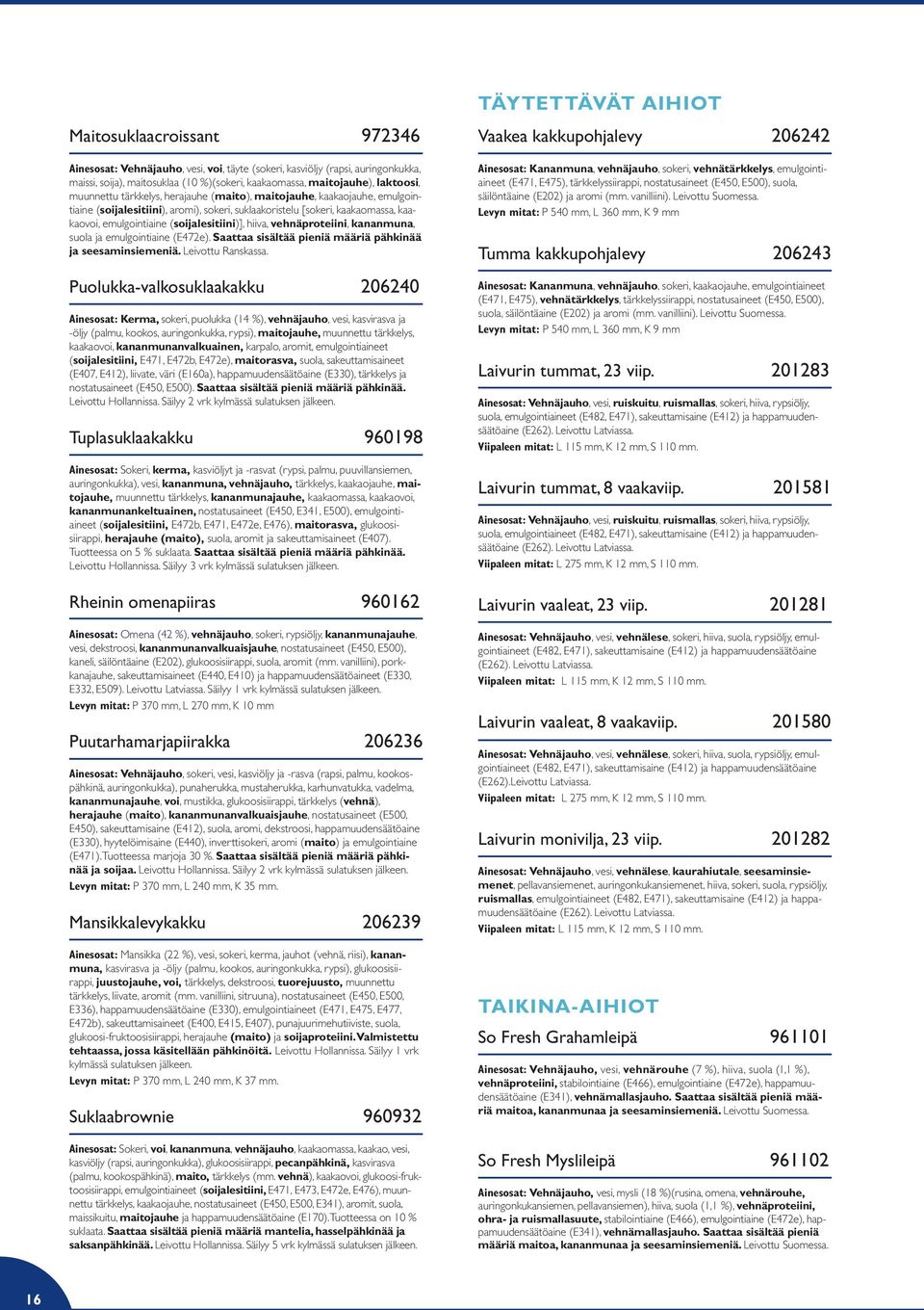 hiiva, vehnäproteiini, kananmuna, suola ja emulgointiaine (E472e). Saattaa sisältää pieniä määriä pähkinää ja seesaminsiemeniä. Leivottu Ranskassa.