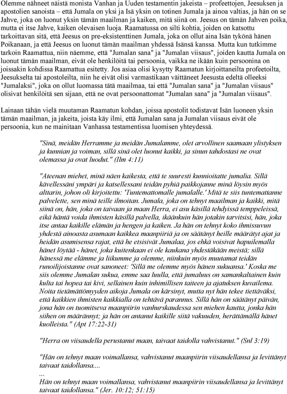Raamatussa on silti kohtia, joiden on katsottu tarkoittavan sitä, että Jeesus on pre-eksistenttinen Jumala, joka on ollut aina Isän tykönä hänen Poikanaan, ja että Jeesus on luonut tämän maailman
