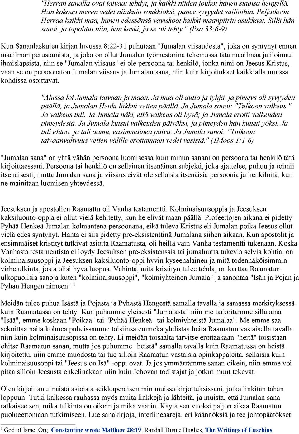 " (Psa 33:6-9) Kun Sananlaskujen kirjan luvussa 8:22-31 puhutaan "Jumalan viisaudesta", joka on syntynyt ennen maailman perustamista, ja joka on ollut Jumalan työmestarina tekemässä tätä maailmaa ja