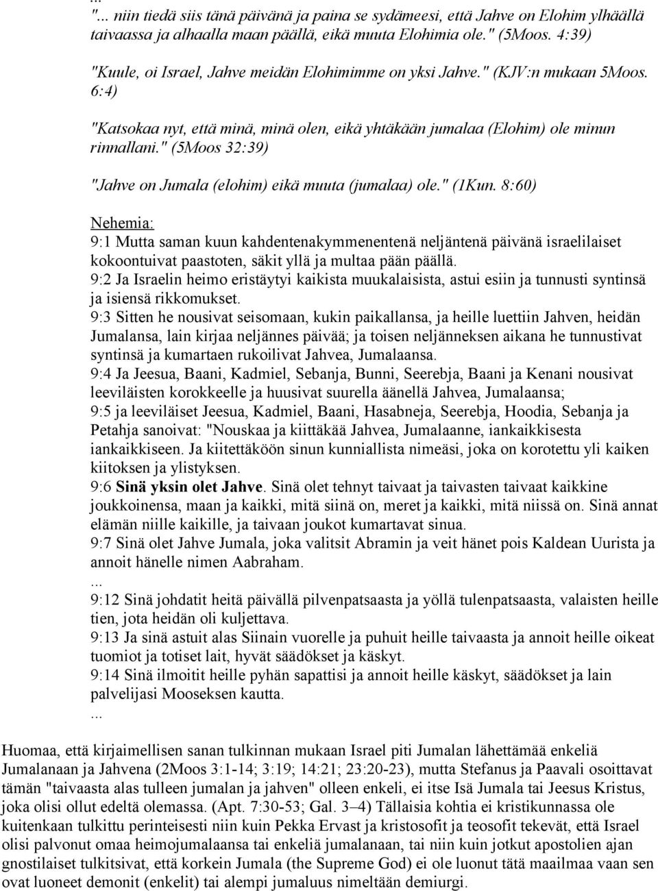 " (5Moos 32:39) "Jahve on Jumala (elohim) eikä muuta (jumalaa) ole." (1Kun.