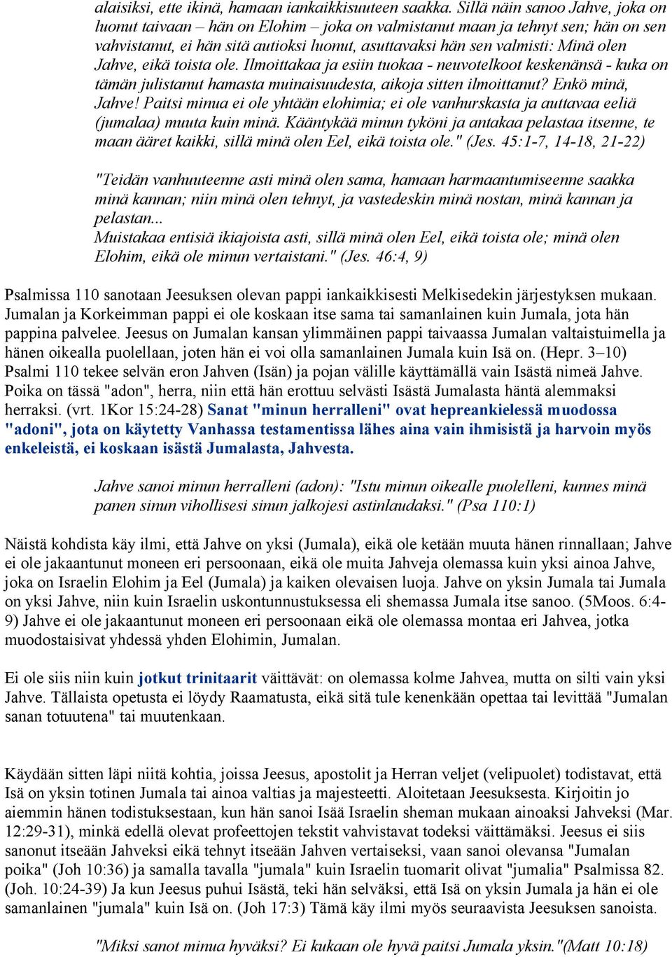 Jahve, eikä toista ole. Ilmoittakaa ja esiin tuokaa - neuvotelkoot keskenänsä - kuka on tämän julistanut hamasta muinaisuudesta, aikoja sitten ilmoittanut? Enkö minä, Jahve!