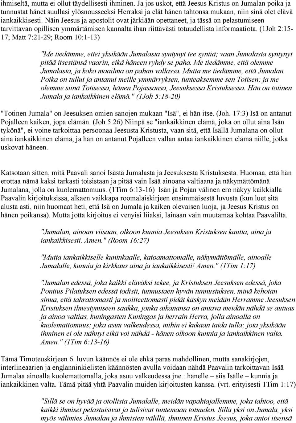 Näin Jeesus ja apostolit ovat järkiään opettaneet, ja tässä on pelastumiseen tarvittavan opillisen ymmärtämisen kannalta ihan riittävästi totuudellista informaatiota.