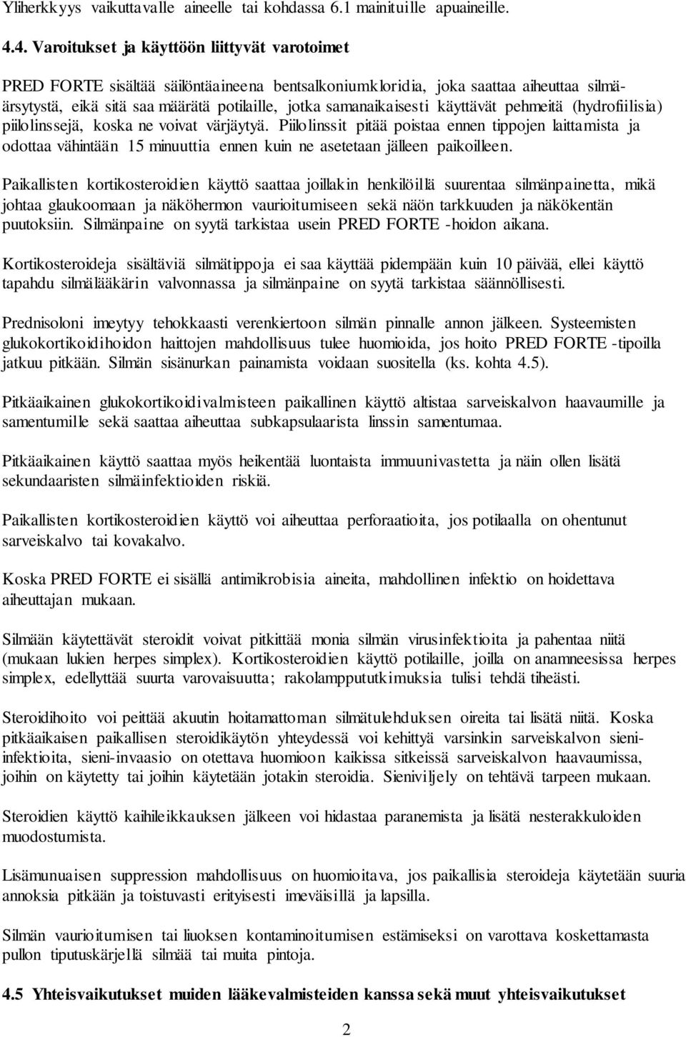 samanaikaisesti käyttävät pehmeitä (hydrofiilisia) piilolinssejä, koska ne voivat värjäytyä.