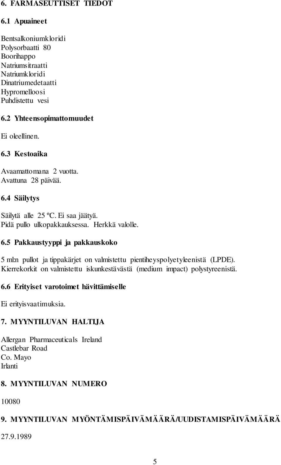 Kierrekorkit on valmistettu iskunkestävästä (medium impact) polystyreenistä. 6.6 Erityiset varotoimet hävittämiselle Ei erityisvaatimuksia. 7.