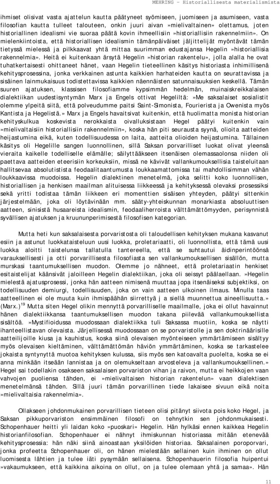 On mielenkiintoista, että historiallisen idealismin tämänpäiväiset jäljittelijät myöntävät tämän tietyssä mielessä ja pilkkaavat yhtä mittaa suurimman edustajansa Hegelin»historiallisia rakennelmia».