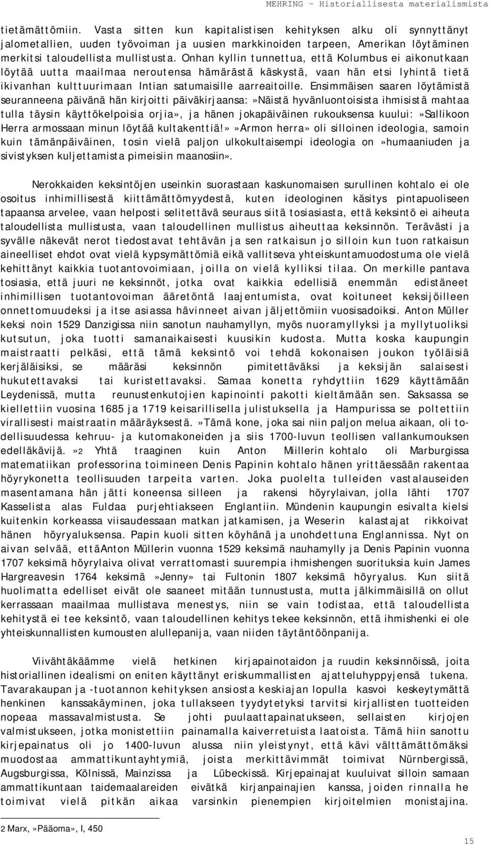 Ensimmäisen saaren löytämistä seuranneena päivänä hän kirjoitti päiväkirjaansa:»näistä hyvänluontoisista ihmisistä mahtaa tulla täysin käyttökelpoisia orjia», ja hänen jokapäiväinen rukouksensa