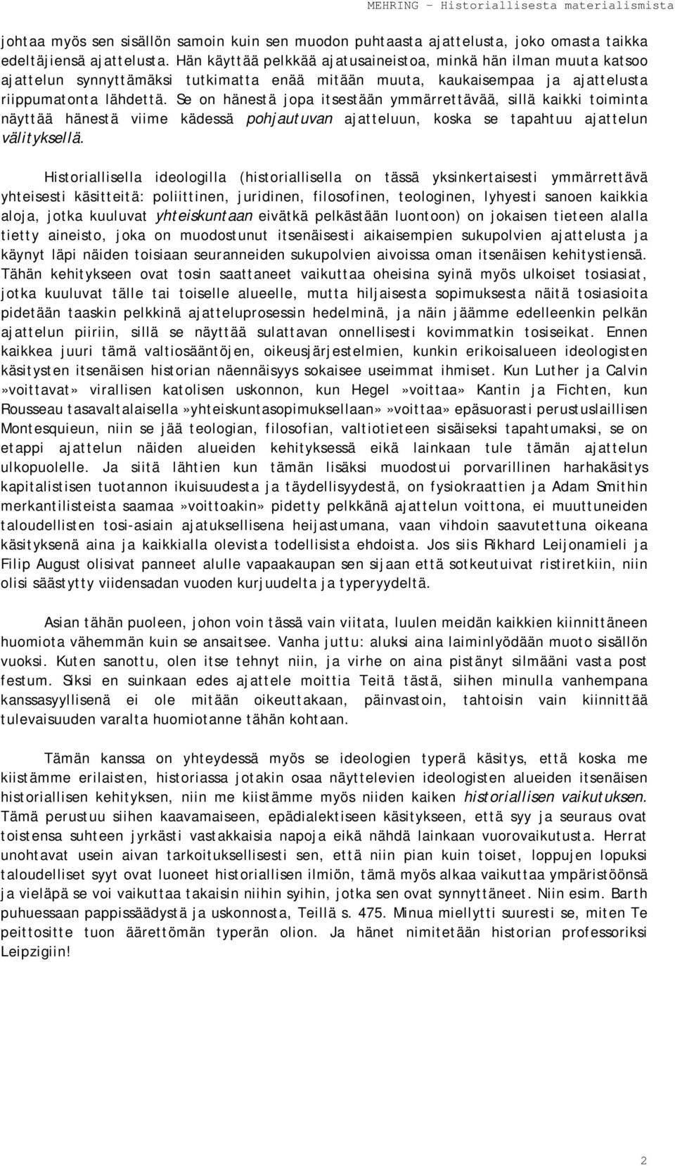 Se on hänestä jopa itsestään ymmärrettävää, sillä kaikki toiminta näyttää hänestä viime kädessä pohjautuvan ajatteluun, koska se tapahtuu ajattelun välityksellä.