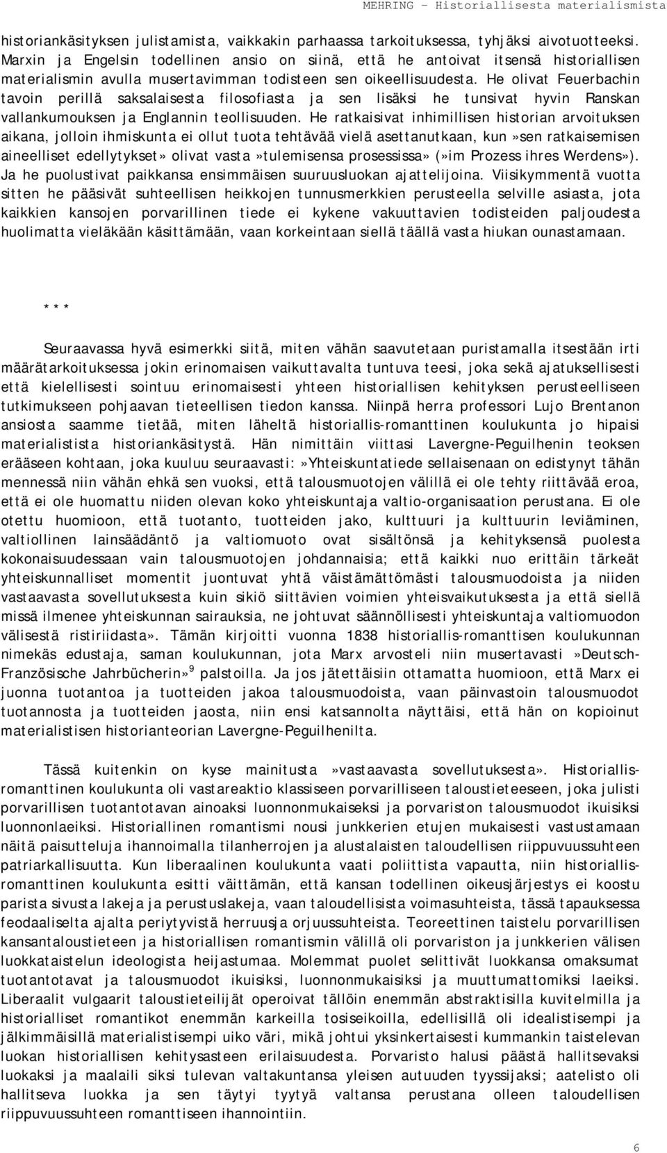 He olivat Feuerbachin tavoin perillä saksalaisesta filosofiasta ja sen lisäksi he tunsivat hyvin Ranskan vallankumouksen ja Englannin teollisuuden.