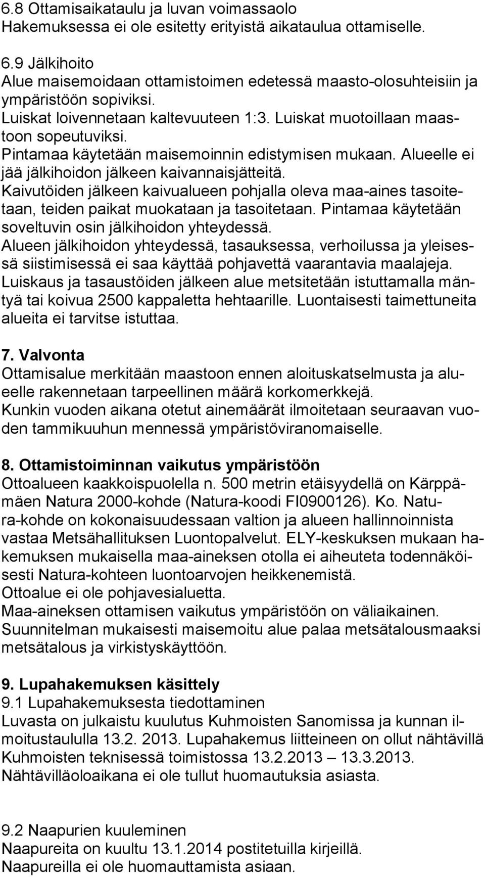 Pintamaa käytetään maisemoinnin edistymisen mukaan. Alueelle ei jää jälkihoidon jälkeen kaivannaisjätteitä.