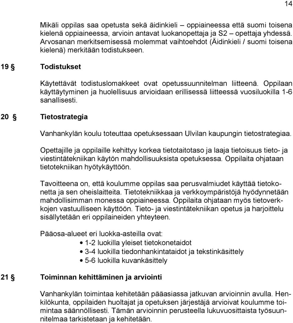 Oppilaan käyttäytyminen ja huolellisuus arvioidaan erillisessä liitteessä vuosiluokilla 1-6 sanallisesti. 20 Tietostrategia Vanhankylän koulu toteuttaa opetuksessaan Ulvilan kaupungin tietostrategiaa.