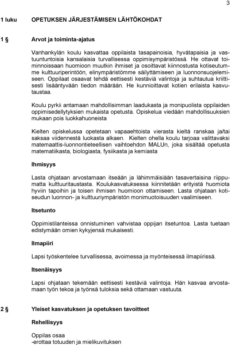 Oppilaat osaavat tehdä eettisesti kestäviä valintoja ja suhtautua kriittisesti lisääntyvään tiedon määrään. He kunnioittavat kotien erilaista kasvutaustaa.