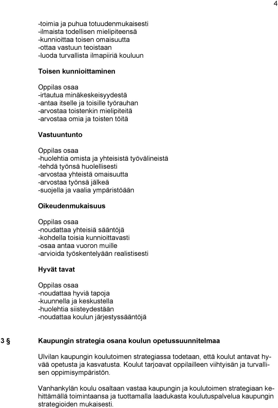 työvälineistä -tehdä työnsä huolellisesti -arvostaa yhteistä omaisuutta -arvostaa työnsä jälkeä -suojella ja vaalia ympäristöään Oikeudenmukaisuus Oppilas osaa -noudattaa yhteisiä sääntöjä -kohdella