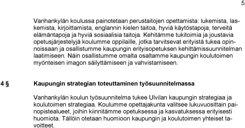 Näin osallistumme omalta osaltamme kaupungin koulutoimen myönteisen imagon säilyttämiseen ja vahvistamiseen.