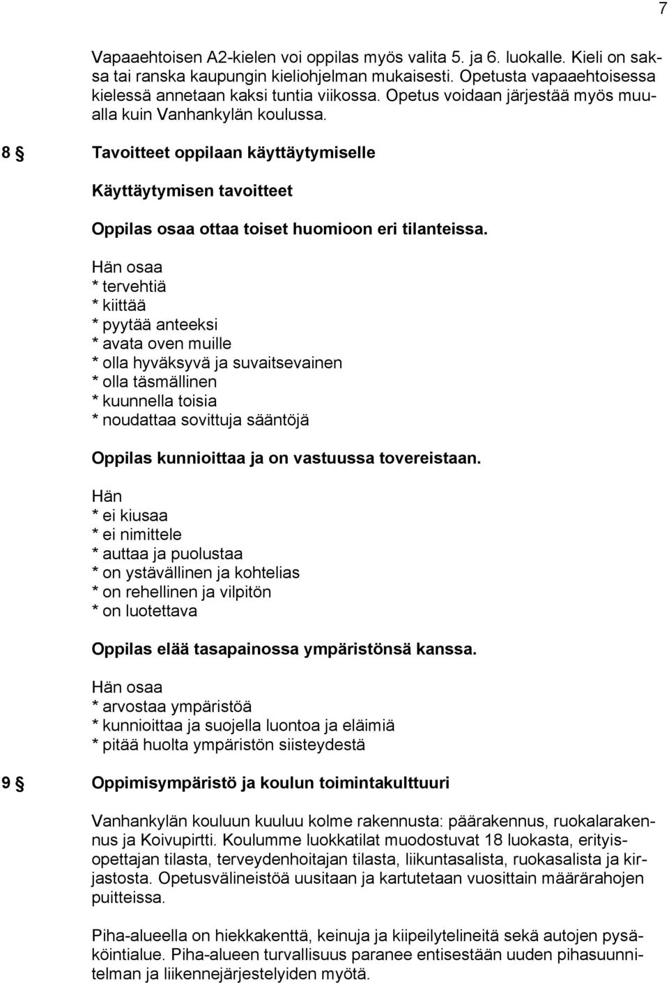 Hän osaa * tervehtiä * kiittää * pyytää anteeksi * avata oven muille * olla hyväksyvä ja suvaitsevainen * olla täsmällinen * kuunnella toisia * noudattaa sovittuja sääntöjä Oppilas kunnioittaa ja on