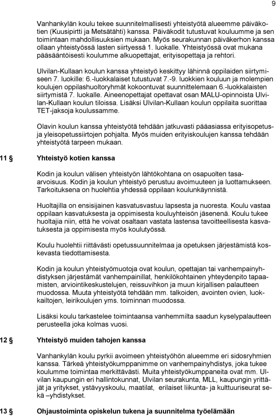 Ulvilan-Kullaan koulun kanssa yhteistyö keskittyy lähinnä oppilaiden siirtymiseen 7. luokille: 6.-luokkalaiset tutustuvat 7.-9.