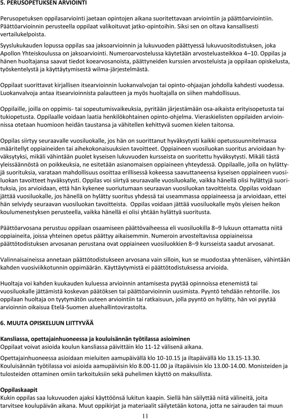 Syyslukukauden lopussa oppilas saa jaksoarvioinnin ja lukuvuoden päättyessä lukuvuositodistuksen, joka Apollon Yhteiskoulussa on jaksoarviointi. Numeroarvostelussa käytetään arvosteluasteikkoa 4 10.