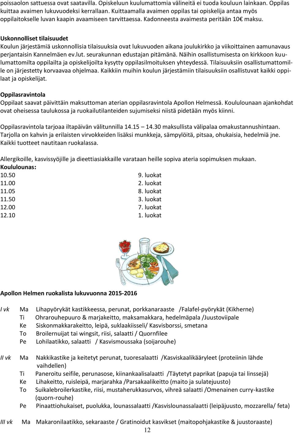 Uskonnolliset tilaisuudet Koulun järjestämiä uskonnollisia tilaisuuksia ovat lukuvuoden aikana joulukirkko ja viikoittainen aamunavaus perjantaisin Kannelmäen ev.lut. seurakunnan edustajan pitämänä.