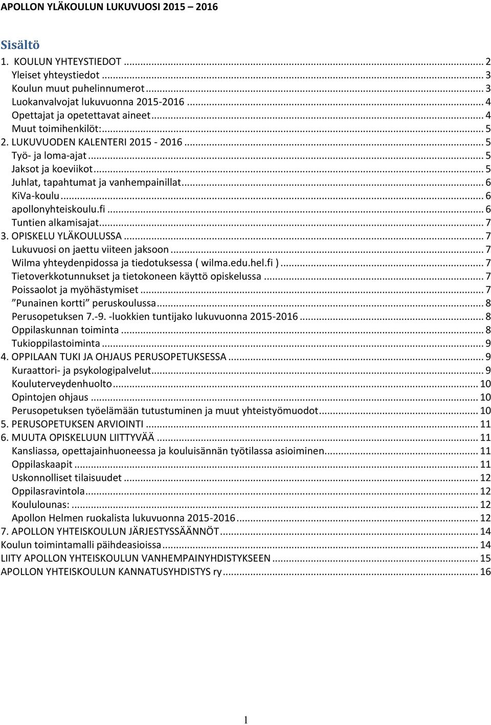 .. 6 KiVa-koulu... 6 apollonyhteiskoulu.fi... 6 Tuntien alkamisajat... 7 3. OPISKELU YLÄKOULUSSA... 7 Lukuvuosi on jaettu viiteen jaksoon... 7 Wilma yhteydenpidossa ja tiedotuksessa ( wilma.edu.hel.