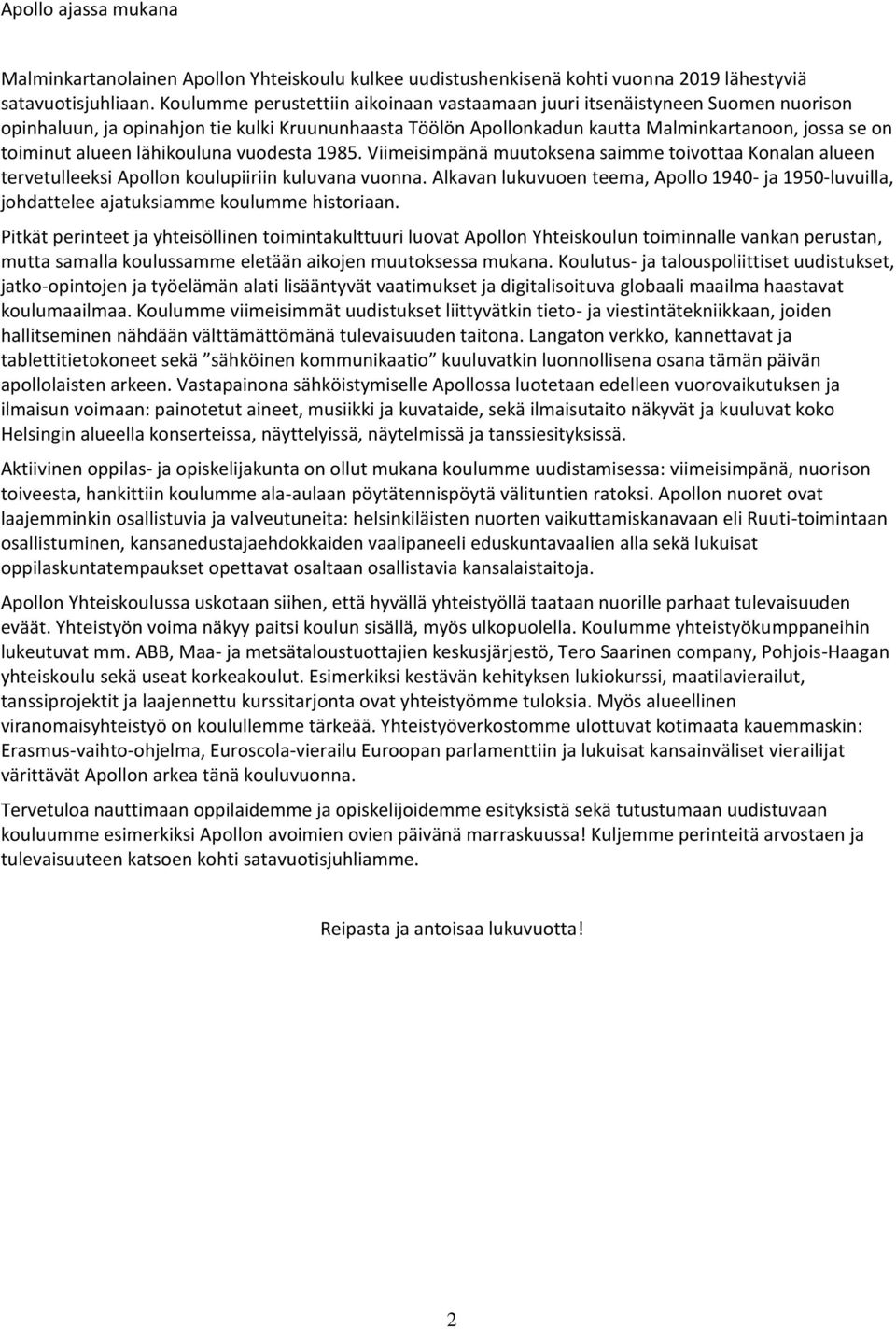 alueen lähikouluna vuodesta 1985. Viimeisimpänä muutoksena saimme toivottaa Konalan alueen tervetulleeksi Apollon koulupiiriin kuluvana vuonna.