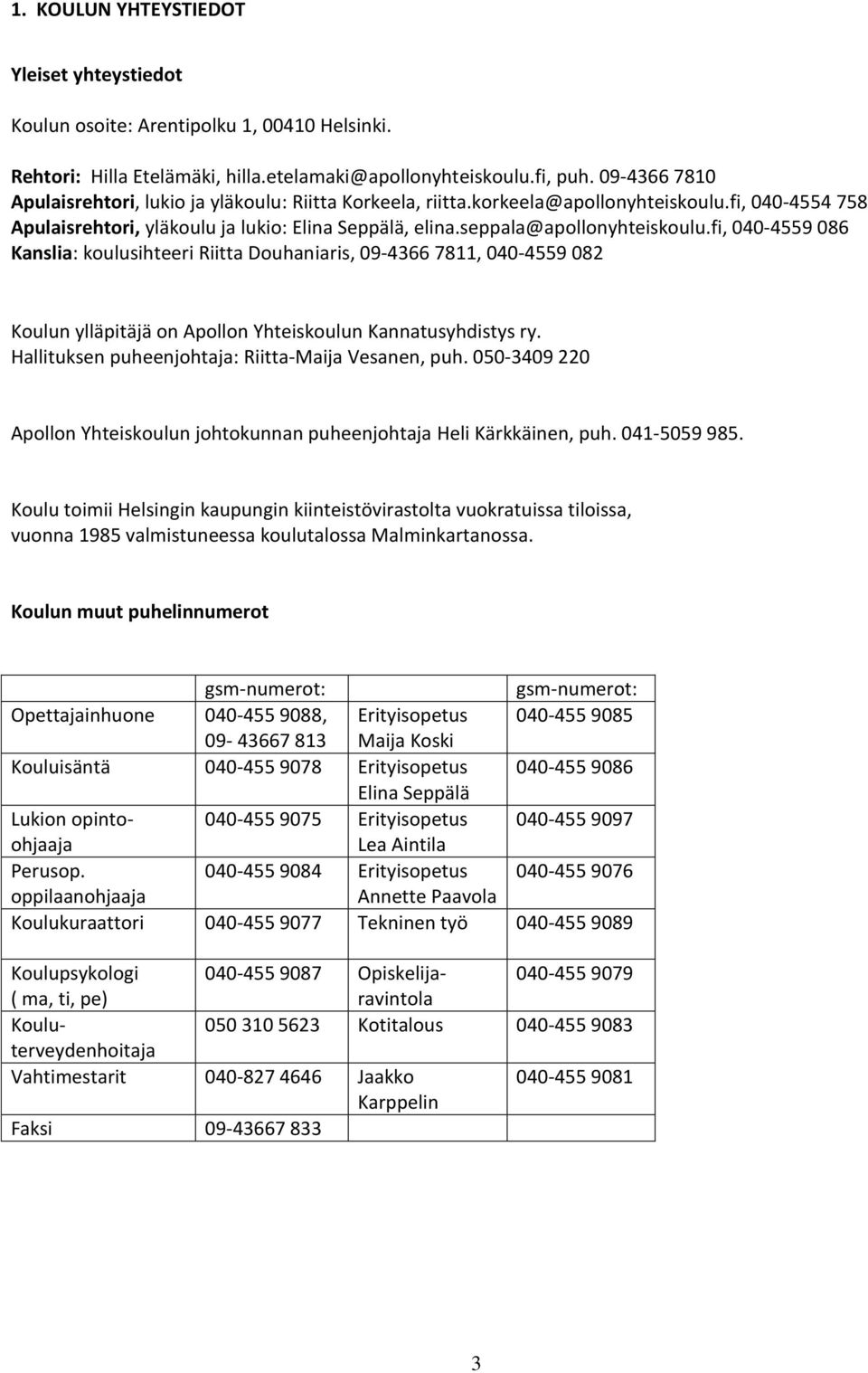 fi, 040-4559 086 Kanslia: koulusihteeri Riitta Douhaniaris, 09-4366 7811, 040-4559 082 Koulun ylläpitäjä on Apollon Yhteiskoulun Kannatusyhdistys ry.