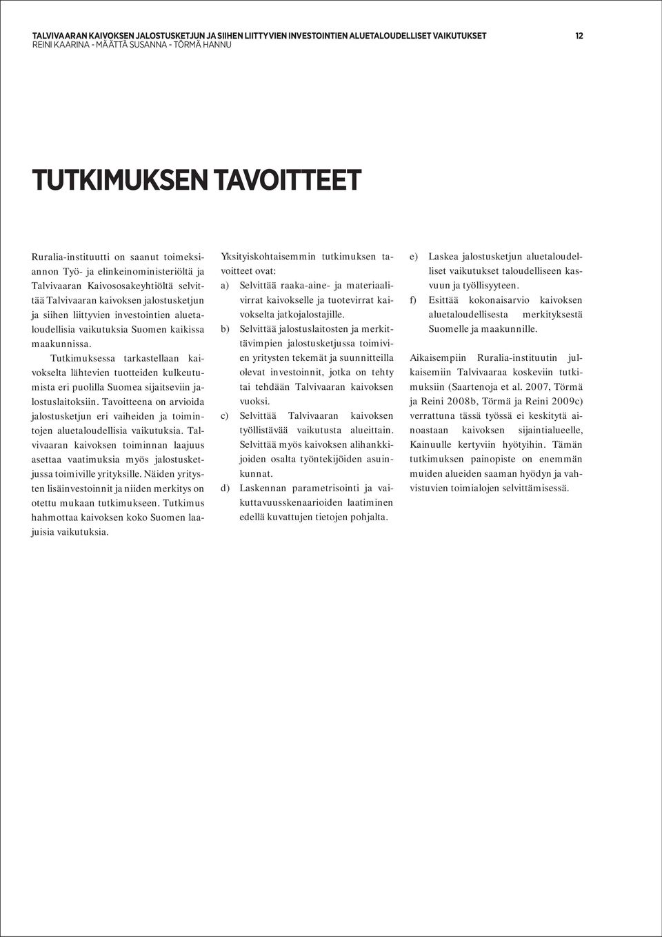Tutkimuksessa tarkastellaan kaivokselta lähtevien tuotteiden kulkeutumista eri puolilla Suomea sijaitseviin jalostuslaitoksiin.