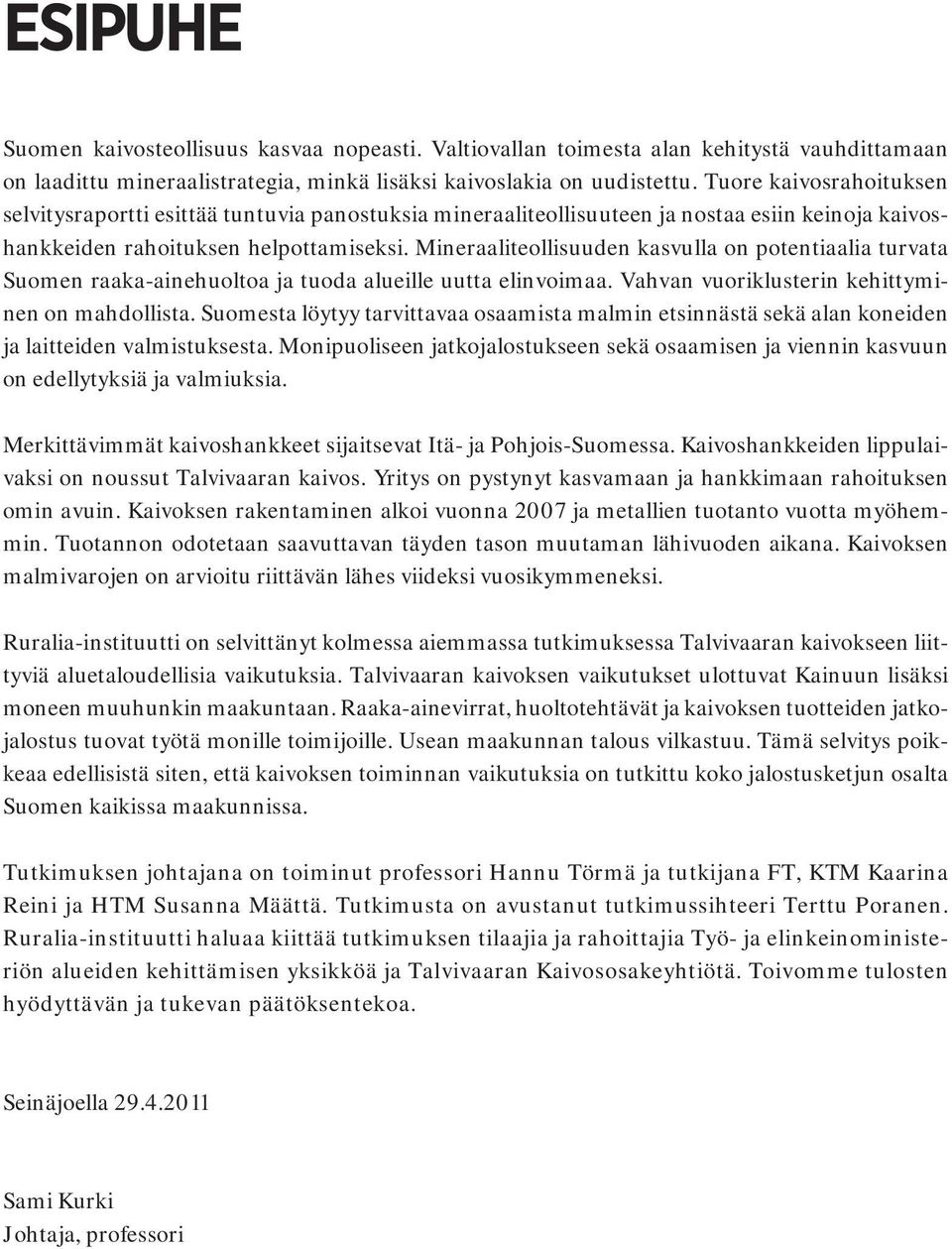 Mineraaliteollisuuden kasvulla on potentiaalia turvata Suomen raaka-ainehuoltoa ja tuoda alueille uutta elinvoimaa. Vahvan vuoriklusterin kehittyminen on mahdollista.